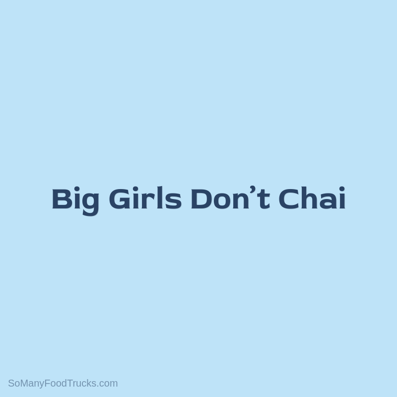 Big Girls Don’t Chai
