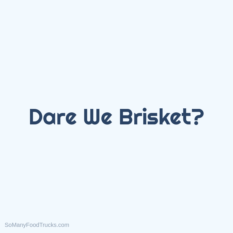 Dare We Brisket?