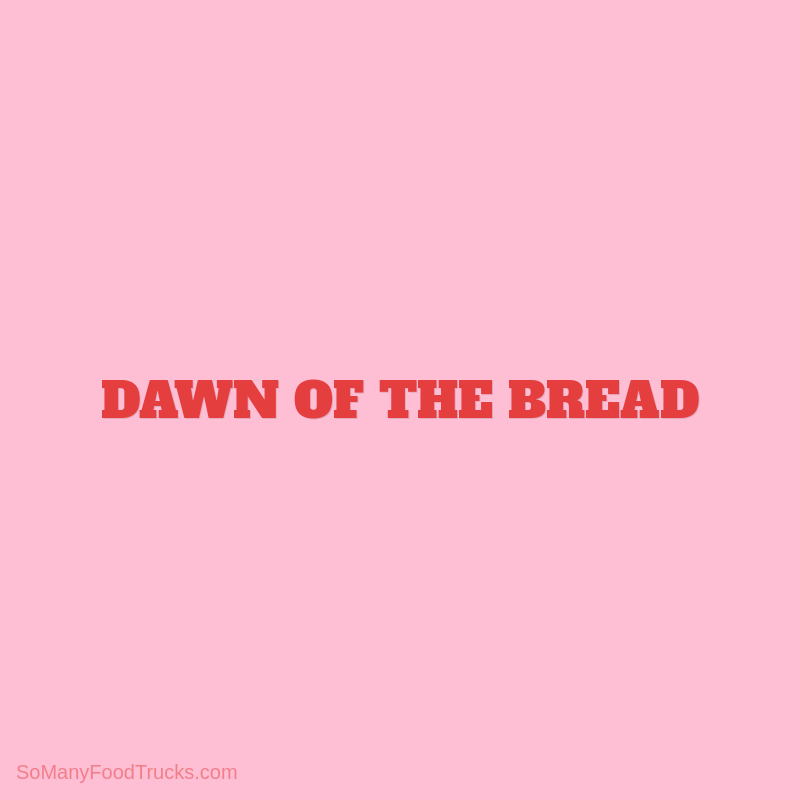 Dawn of the Bread
