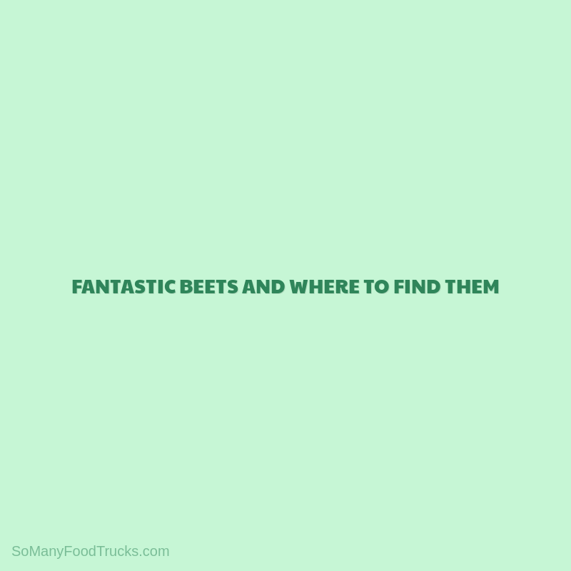 Fantastic Beets and Where to Find Them