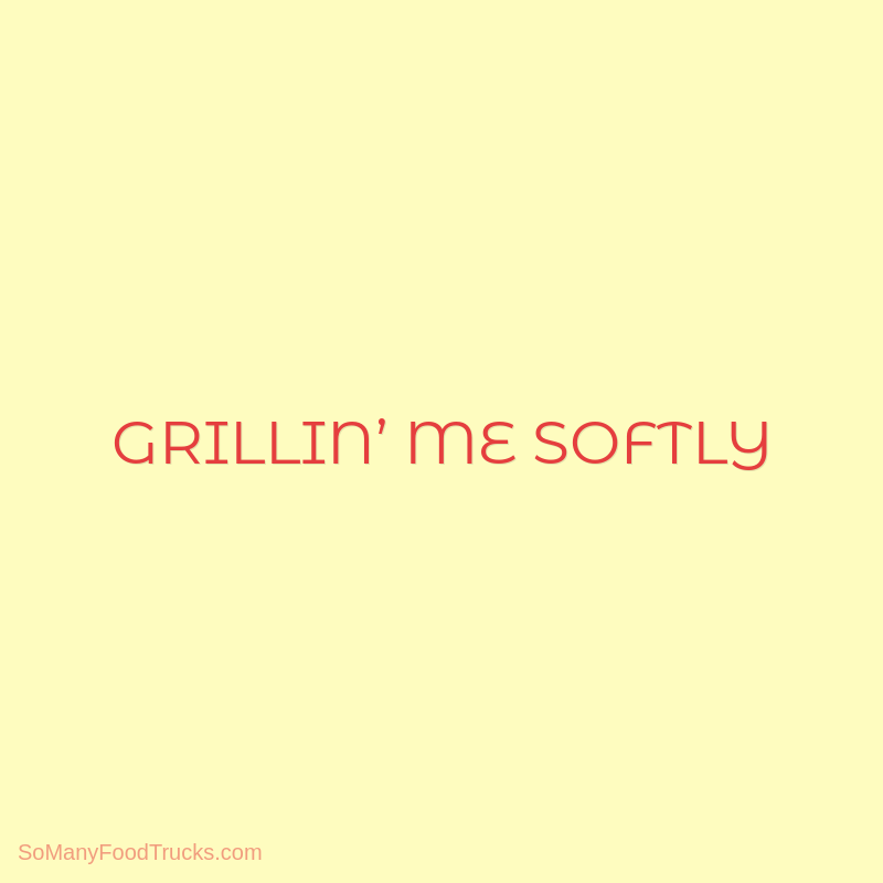 Grillin’ Me Softly
