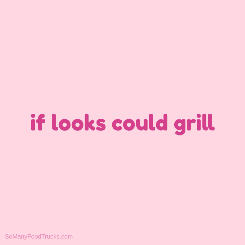 If Looks Could Grill