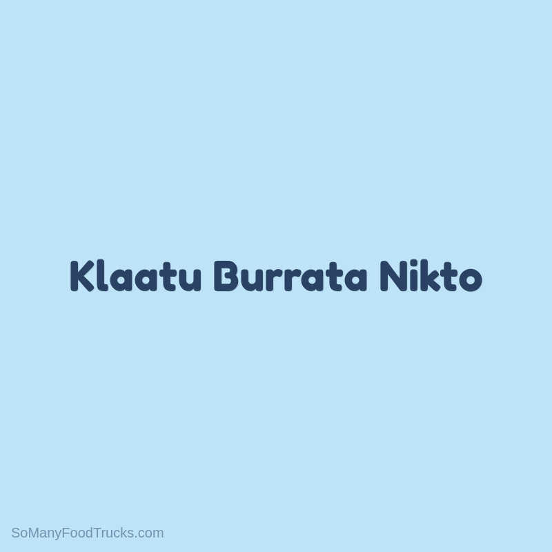 Klaatu Burrata Nikto