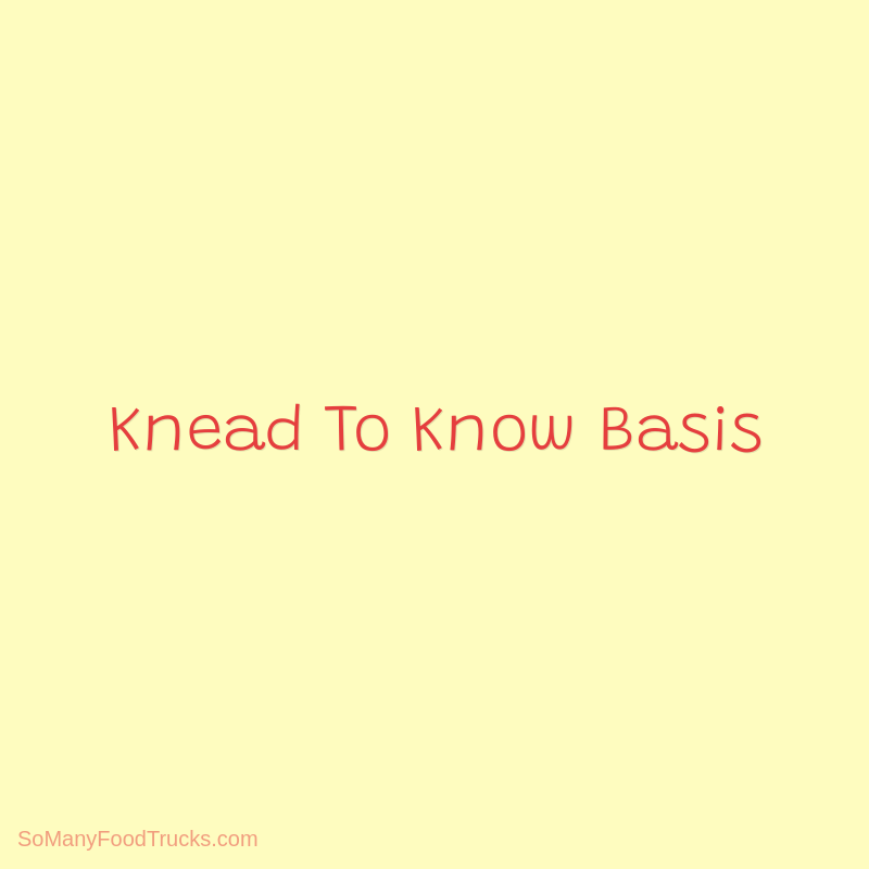 Knead To Know Basis