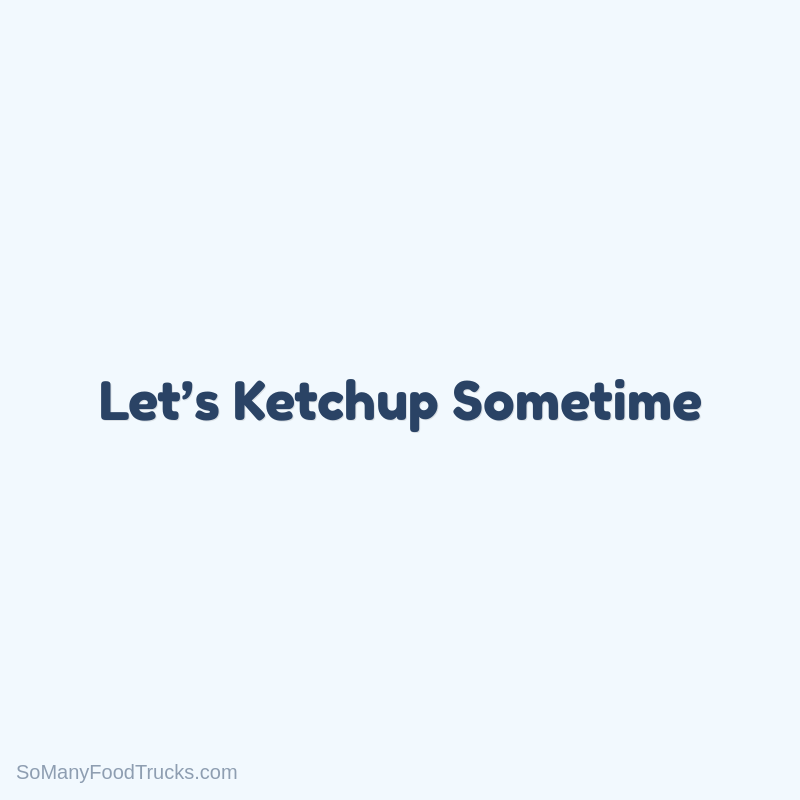 Let’s Ketchup Sometime