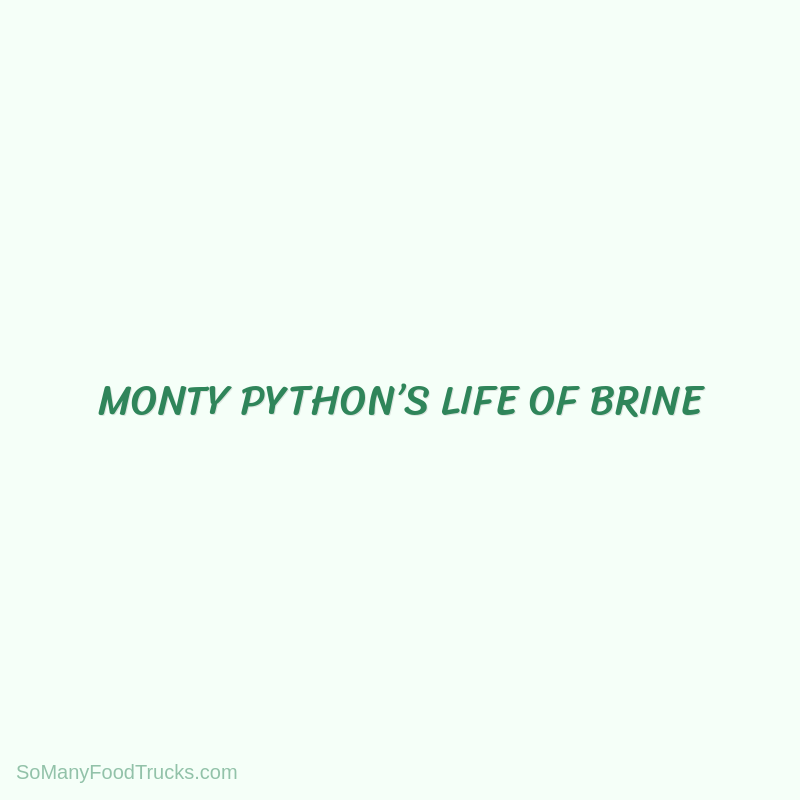 Monty Python’s Life Of Brine