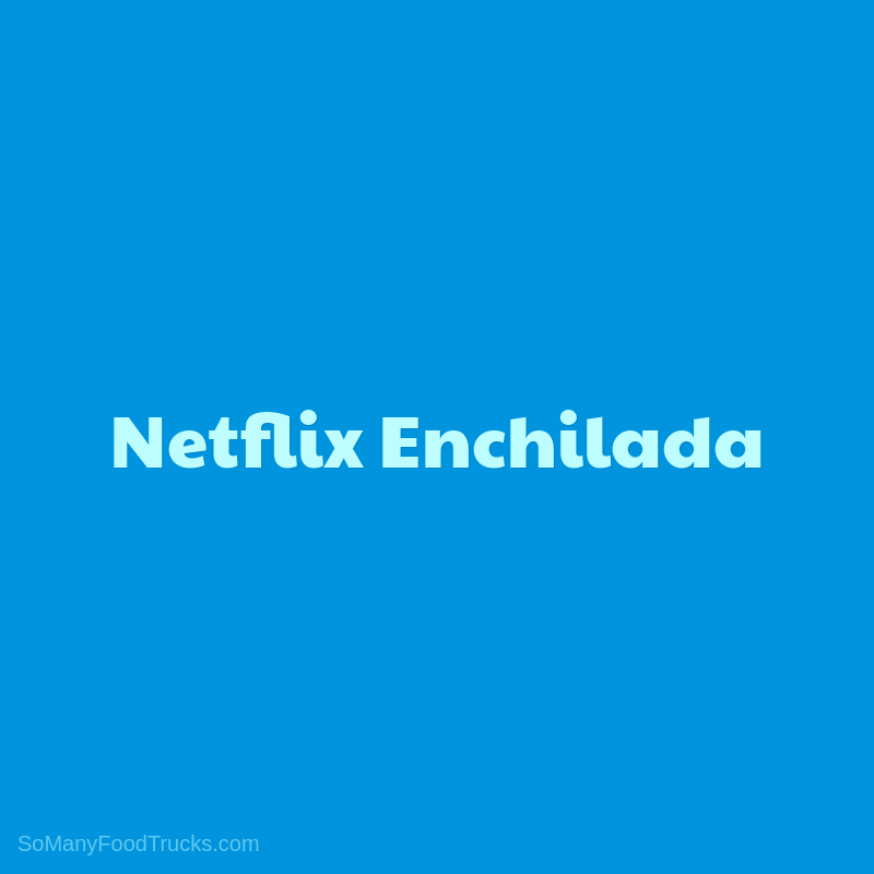 Netflix Enchilada
