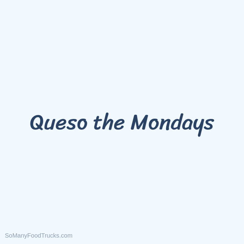 Queso the Mondays