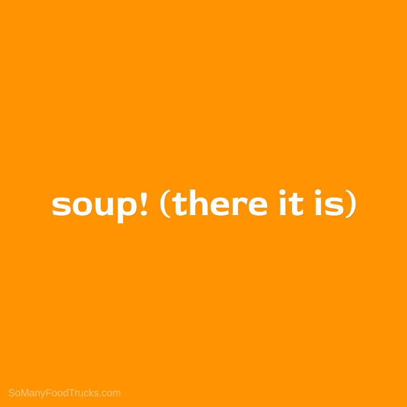 Soup! (There It Is)