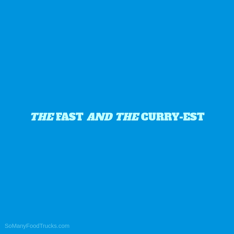 The Fast And the Curry-est