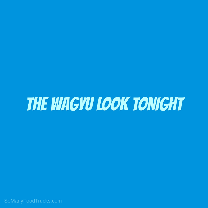 The Wagyu Look Tonight