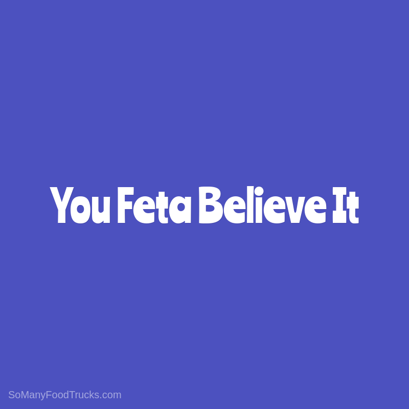 You Feta Believe It