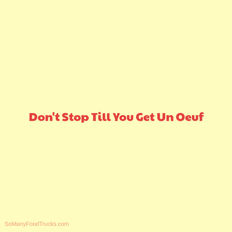 Don't Stop Till You Get Un Oeuf